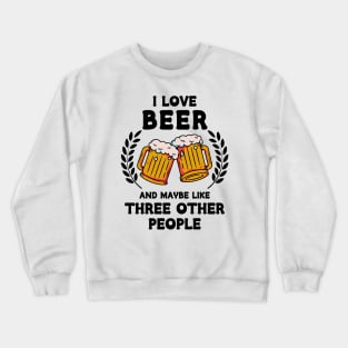 I Love Beer And Maybe Three Other People Crewneck Sweatshirt